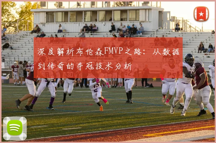 深度解析布伦森FMVP之路:从数据到传奇的夺冠技术分析
